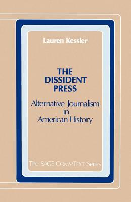 The Dissident Press: Alternative Journalism in American History by Lauren Kessler