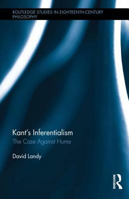 Kant's Inferentialism: The Case Against Hume by David Landy