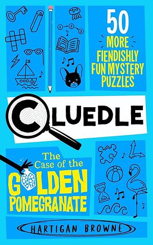 Cluedle - The Case of the Golden Pomegranate: 50 More Fiendishly Fun Mystery Puzzles by Hartigan Browne