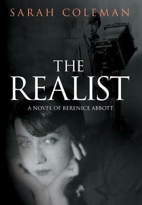 The Realist: A Novel of Berenice Abbott by Sarah Coleman