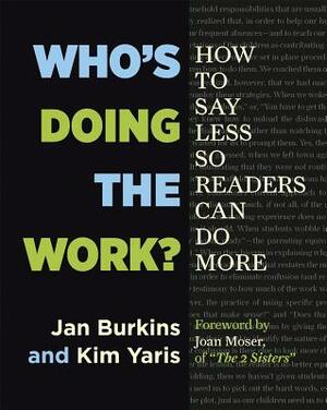 Who's Doing the Work?: How to Say Less So Readers Can Do More by Kim Yaris, Jan Burkins
