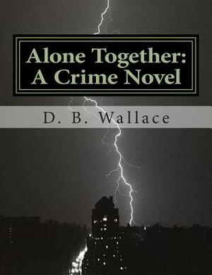 Alone Together: A Crime Novel by D. B. Wallace by Patrick McCarty, D. B. Wallace