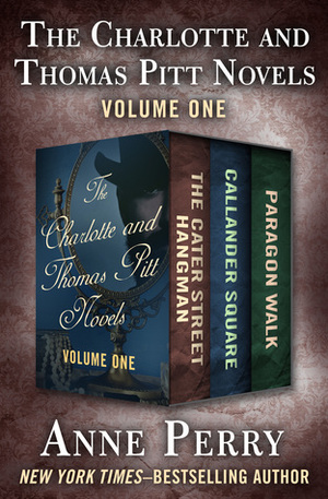 The Charlotte and Thomas Pitt Novels Volume One: The Cater Street Hangman / Callander Square / Paragon Walk by Anne Perry