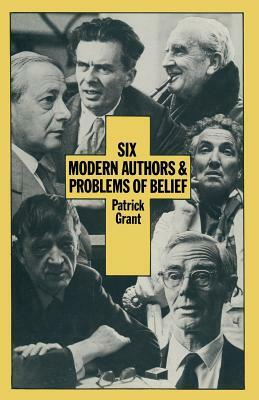 Six Modern Authors and Problems of Belief by Patrick Grant