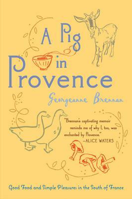 A Pig in Provence: Good Food and Simple Pleasures in the South of France by Georgeanne Brennan