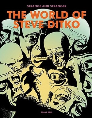 Strange and Stranger: The World of Steve Ditko by Steve Ditko, Blake Bell
