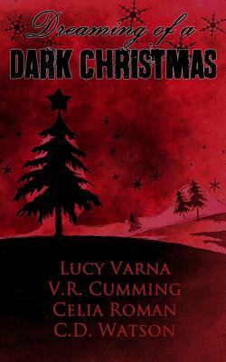 Dreaming of a Dark Christmas by C. D. Watson, V. R. Cumming, Celia Roman
