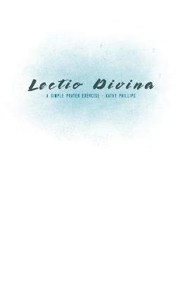 Lectio Divina: A Simple Prayer Exercise by Kathy Phillips