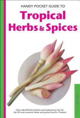 Handy Pocket Guide to Tropical Herbs & Spices: Clear Identification Photos and Explanatory Text for the 35 Most Common Herbs & Spices Found in Thailan by Wendy Hutton