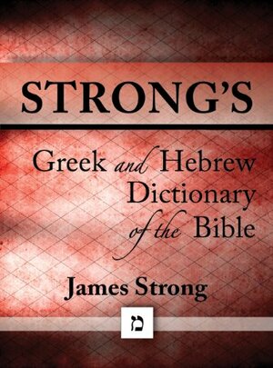 Strong's Greek and Hebrew Dictionary of the Bible by James Strong