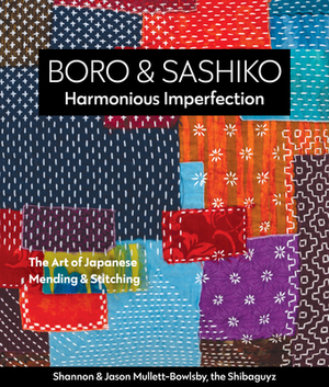 Boro & Sashiko, Harmonious Imperfection: The Art of Japanese Mending & Stitching by Shannon Mullett-Bowlsby, Jason Mullett-Bowlsby