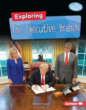 Exploring the Executive Branch by Barbara Krasner