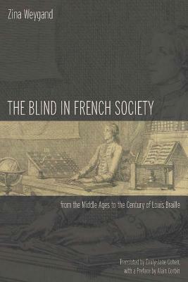 The Blind in French Society from the Middle Ages to the Century of Louis Braille by Zina Weygand