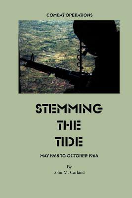 Stemming the Tide: Combat Operations May 1965 to October 1966 by John M. Carland