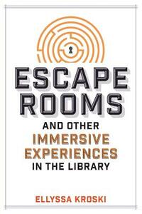 Escape Rooms and Other Immersive Experiences in the Library by Ellyssa Kroski