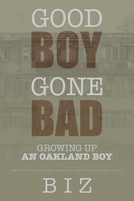 Good Boy Gone Bad: Growing up an Oakland Boy by Biz