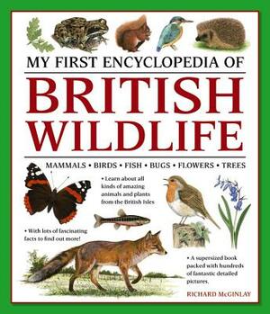 My First Encylopedia of British Wildlife: Mammals, Birds, Fish, Bugs, Flowers, Trees by Richard McGinlay