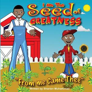 I Am The Seed Of Greatness: From Me Came Thee by Sharien Muhammad