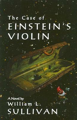 The Case of Einstein's Violin by William L. Sullivan