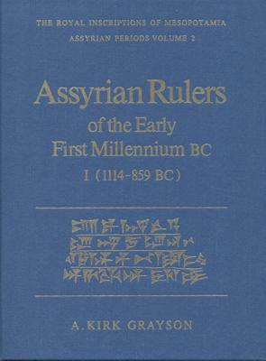 Assyrian Rulers of the Early First Millennium BC I (1114-859 Bc) by A. Kirk Grayson