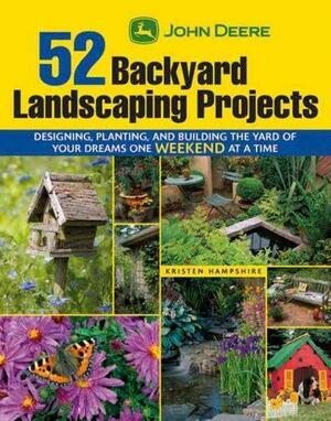 John Deere 52 Backyard Landscaping Projects: Designing, Planting, and Building the Yard of Your Dreams One Weekend at a Time by Kristen Hampshire