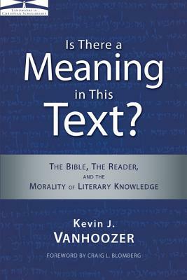 Is There a Meaning in This Text?: The Bible, the Reader, and the Morality of Literary Knowledge by Kevin J. Vanhoozer