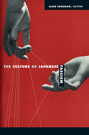 The Culture of Japanese Fascism by Alan Tansman