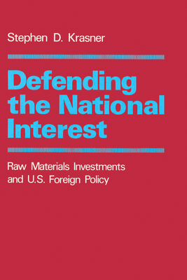 Defending the National Interest: Raw Materials Investments and U.S. Foreign Policy by Stephen D. Krasner