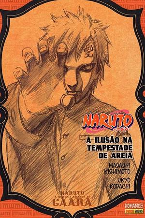 Naruto - A História Secreta de Gaara: A Ilusão na Tempestade de Areia by Ukyo Kodachi, Ukyo Kodachi, Ukyo Kodachi, Ukyo Kodachi, Ukyo Kodachi, Ukyo Kodachi, Ukyo Kodachi, Ukyo Kodachi, Ukyo Kodachi