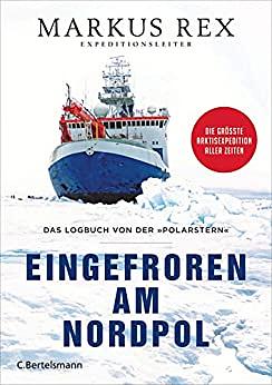Eingefroren am Nordpol: Das Logbuch von der »Polarstern«. Die größte Arktisexpedition aller Zeiten - Der Expeditionsbericht by Markus Rex