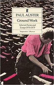 Ground Work: Selected Poems and Essays 1970-1979 by Paul Auster