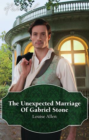 The Unexpected Marriage Of Gabriel Stone by Louise Allen