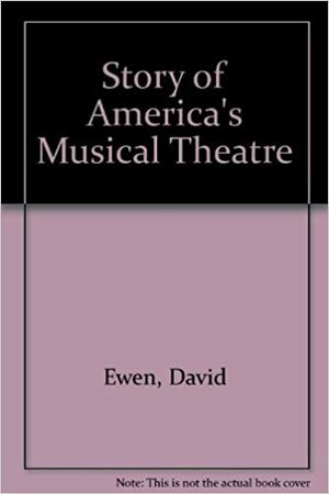 The Story of America's Musical Theater by David Ewen