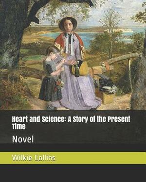 Heart and Science: A Story of the Present Time: Novel by Wilkie Collins