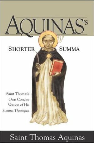 Aquinas's Shorter Summa: Saint Thomas's Own Concise Version of His Summa Theologica by Thomas Aquinas