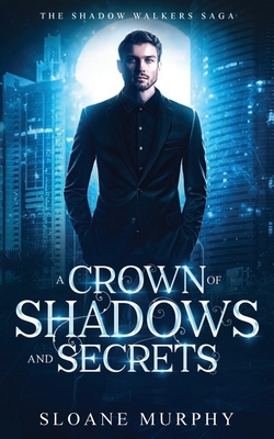 A Crown of Shadows and Secrets by Sloane Murphy