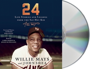 24: Life Stories and Lessons from the Say Hey Kid by John Shea, Willie Mays