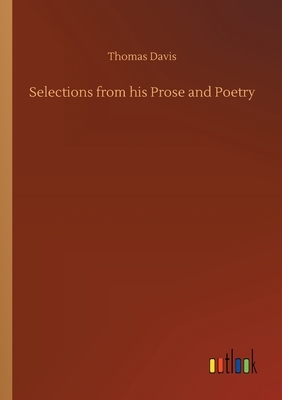 Selections from his Prose and Poetry by Thomas Davis