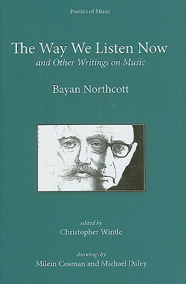 The Way We Listen Now and Other Writings on Music by Bayan Northcott, Christopher Wintle