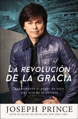 La revolución de la Gracia: Experimente El Poder de Vivir Más Allá de la Derrota by Joseph Prince