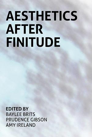 Aesthetics After Finitude by Baylee Brits, Amy Ireland, Prudence Gibson