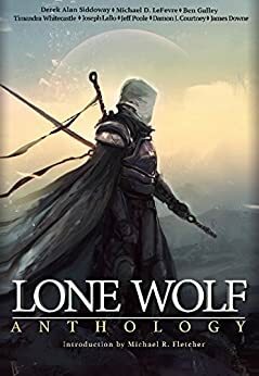 Lone Wolf Anthology by Derek Alan Siddoway, Damon J. Courtney, Ben Galley, Joseph R. Lallo, James Downe, Timandra Whitecastle, Jeffrey M. Poole, Michael D. LeFevre