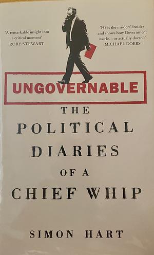 Ungovernable: the political diaries of a chief whip by Simon Hart