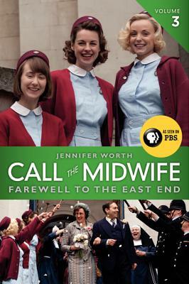 Call the Midwife, Volume 3: Farewell to the East End by Jennifer Worth