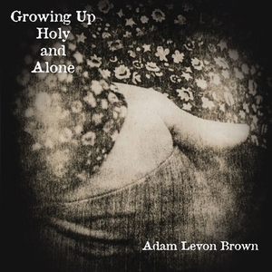 Growing Up Holy and Alone by Adam Levon Brown