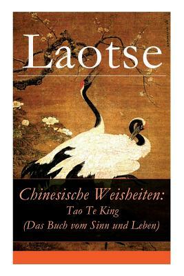 Chinesische Weisheiten: Tao Te King (Das Buch vom Sinn und Leben): Laozi: Daodejing by Laotse, Richard Wilhelm