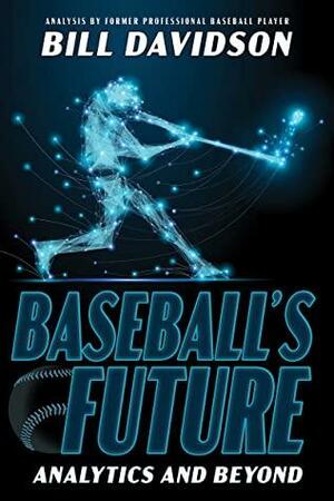 Baseball's Future: Analytics and Beyond by Bill Davidson