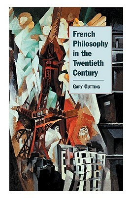 French Philosophy in the Twentieth Century by Gary Gutting