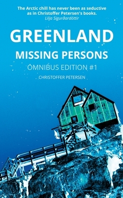 Greenland Missing Persons: Omnibus Edition #1 by Christoffer Petersen