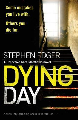 Dying Day: Absolutely Gripping Serial Killer Fiction by Stephen Edger